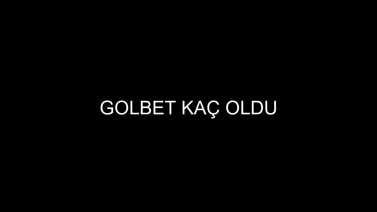Golbet Kaç Oldu